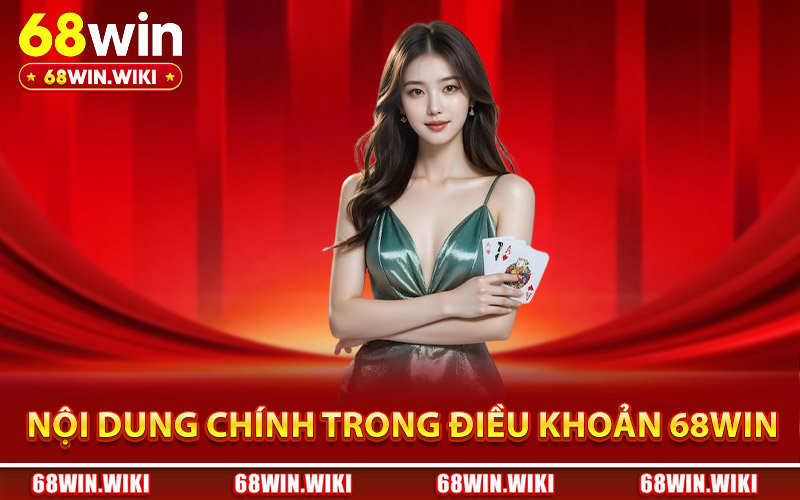 Các nội dung chính cần nắm trong điều khoản 68Win