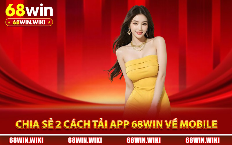 Chia sẻ 2 cách tải app 68Win về mobile