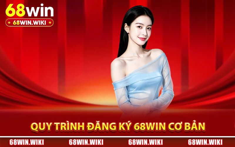 Hướng dẫn chi tiết quy trình đăng ký 68Win cơ bản