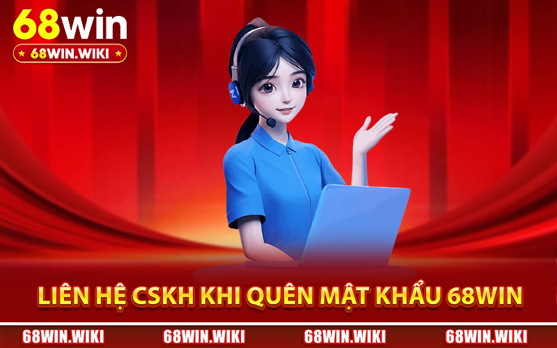Hướng dẫn liên hệ CSKH khi quên mật khẩu 68Win