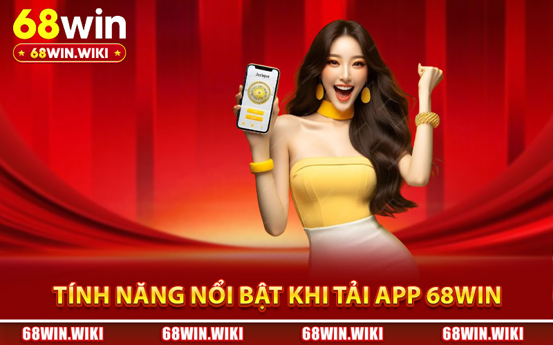 Những tính năng nổi bật khi tải app 68Win