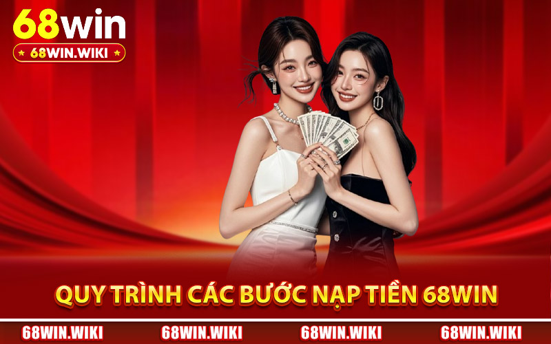 Quy trình các bước nạp tiền 68Win đúng cách