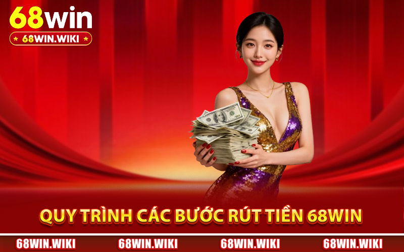Quy trình các bước rút tiền 68Win về tài khoản