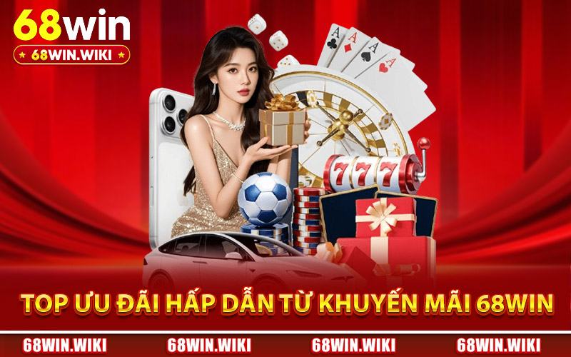 Top ưu đãi hấp dẫn từ khuyến mãi 68Win